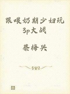 跟喂奶期少妇玩3p大战