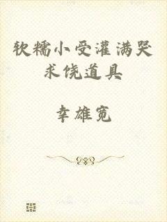 软糯小受灌满哭求饶道具