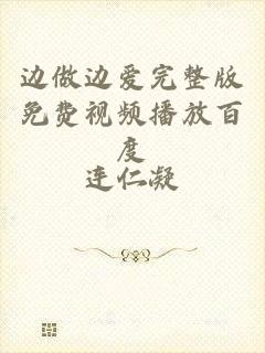 边做边爱完整版免费视频播放百度