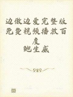 边做边爱完整版免费视频播放百度