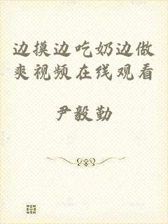 边摸边吃奶边做爽视频在线观看