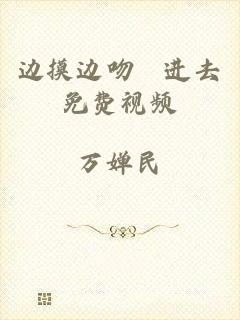 边摸边吻挵进去免费视频