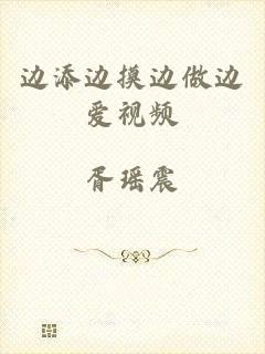 边添边摸边做边爱视频