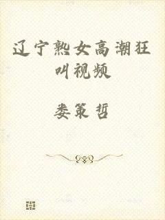 辽宁熟女高潮狂叫视频