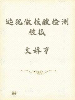 逃犯做核酸检测被抓