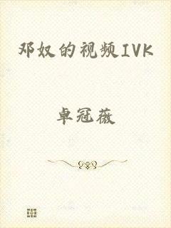 邓奴的视频IVK