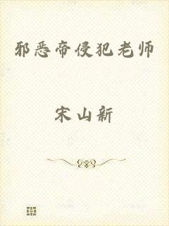 邪恶帝侵犯老师