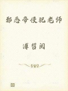 邪恶帝侵犯老师