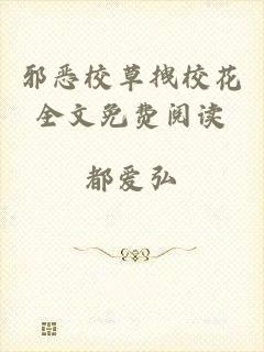 邪恶校草拽校花全文免费阅读