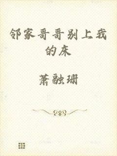 邻家哥哥别上我的床