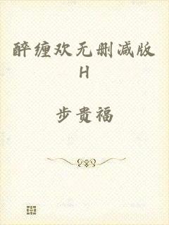 醉缠欢无删减版H