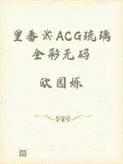 里番※ACG琉璃全彩无码