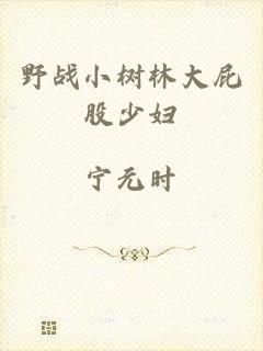 野战小树林大屁股少妇