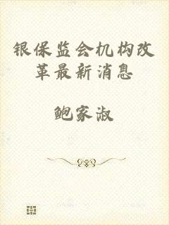 银保监会机构改革最新消息