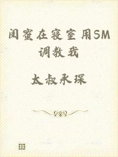 闺蜜在寝室用SM调教我