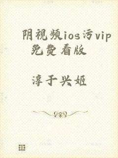 阧阴视频ios污vip免费看版