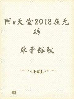 阿v天堂2018在无码