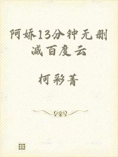 阿娇13分钟无删减百度云