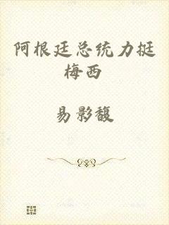 阿根廷总统力挺梅西