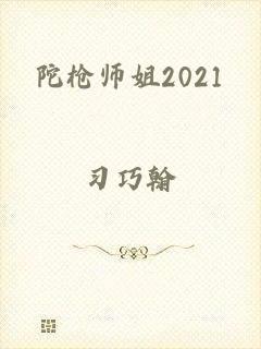 陀枪师姐2021