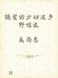隔壁的少妇波多野结衣