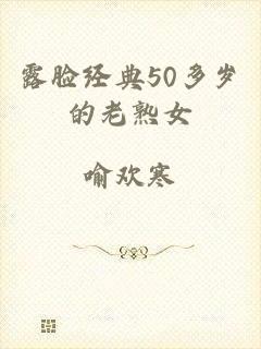 露脸经典50多岁的老熟女