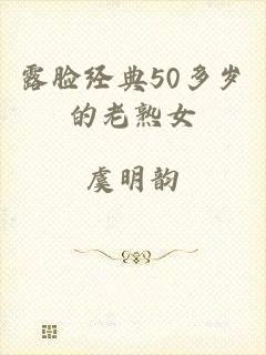 露脸经典50多岁的老熟女