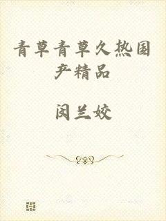 青草青草久热国产精品