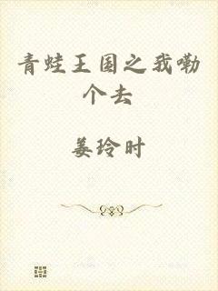 青蛙王国之我嘞个去