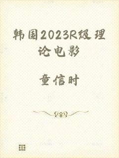 韩国2023R级理论电影