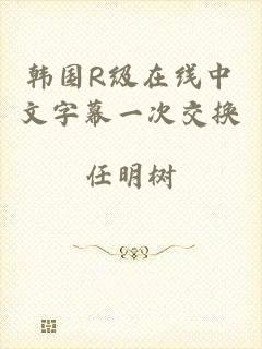 韩国R级在线中文字幕一次交换