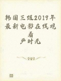 韩国三级2019年最新电影在线观看