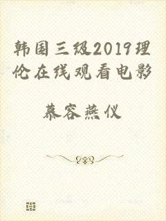 韩国三级2019理伦在线观看电影