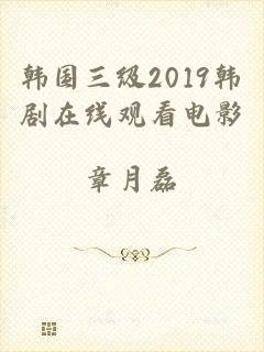 韩国三级2019韩剧在线观看电影