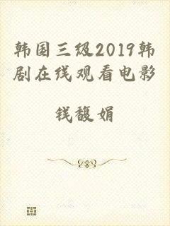 韩国三级2019韩剧在线观看电影