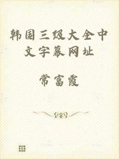 韩国三级大全中文字幕网址