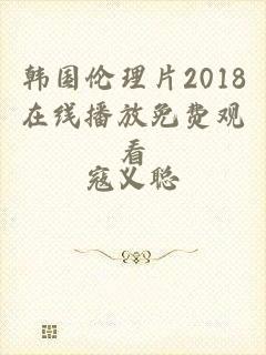 韩国伦理片2018在线播放免费观看