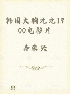 韩国大胸九九1900电影片