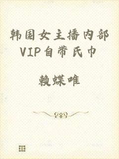 韩国女主播内部VIP自带氏巾
