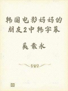 韩国电影妈妈的朋友2中韩字幕