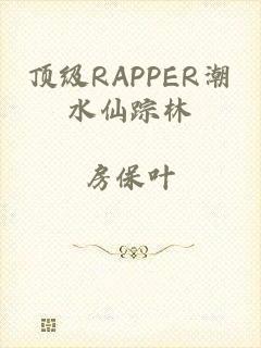 顶级RAPPER潮水仙踪林