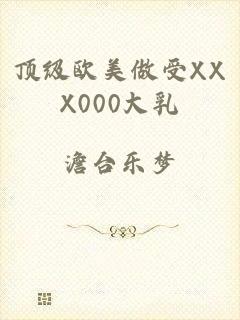顶级欧美做受XXX000大乳