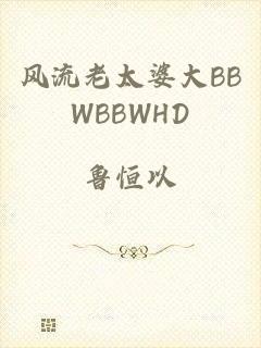 风流老太婆大BBWBBWHD