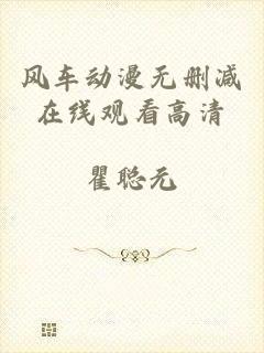风车动漫无删减在线观看高清
