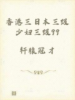 香港三日本三级少妇三级99