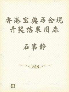 香港宝典马会现开奖结果图库