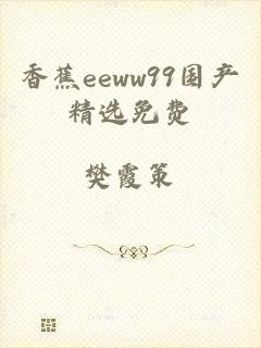 香蕉eeww99国产精选免费