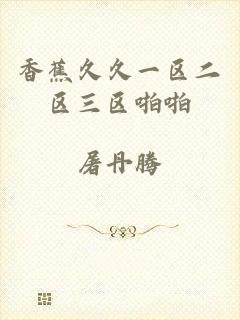 香蕉久久一区二区三区啪啪