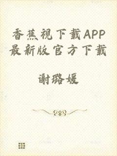 香蕉视下载APP最新版官方下载