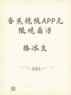 香蕉视频APP无限观看污